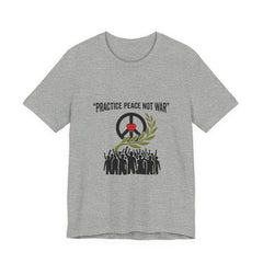 Practice Peace Not War T-Shirt | Anti-War, Solidarity Protest Tee