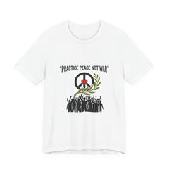 Practice Peace Not War T-Shirt | Anti-War, Solidarity Protest Tee