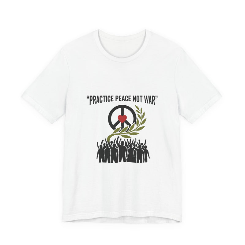 Practice Peace Not War T-Shirt | Anti-War, Solidarity Protest Tee