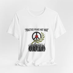 Practice Peace Not War T-Shirt | Anti-War, Solidarity Protest Tee