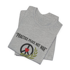 Practice Peace Not War T-Shirt | Anti-War, Solidarity Protest Tee