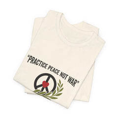 Practice Peace Not War T-Shirt | Anti-War, Solidarity Protest Tee